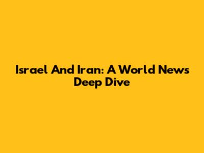 Israel And Iran: A World News Deep Dive