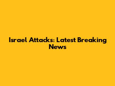 Israel Attacks: Latest Breaking News