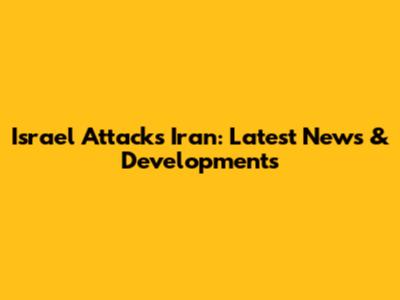 Israel Attacks Iran: Latest News & Developments
