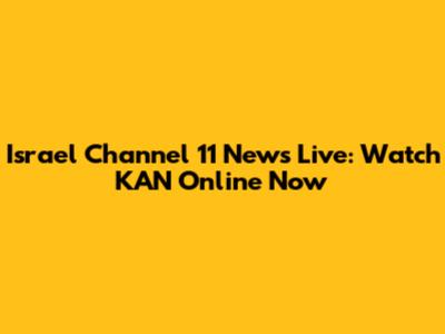 Israel Channel 11 News Live: Watch KAN Online Now