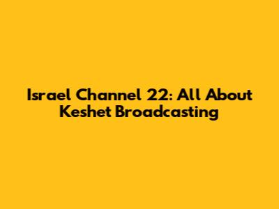 Israel Channel 22: All About Keshet Broadcasting