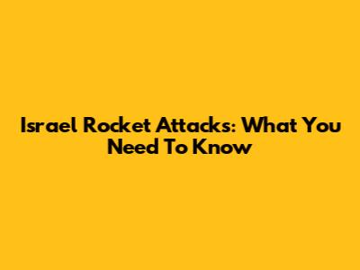 Israel Rocket Attacks: What You Need To Know