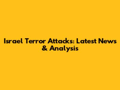Israel Terror Attacks: Latest News & Analysis