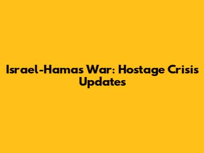 Israel-Hamas War: Hostage Crisis Updates