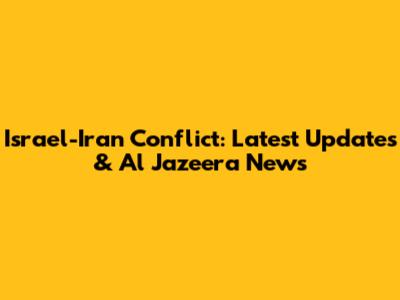 Israel-Iran Conflict: Latest Updates & Al Jazeera News