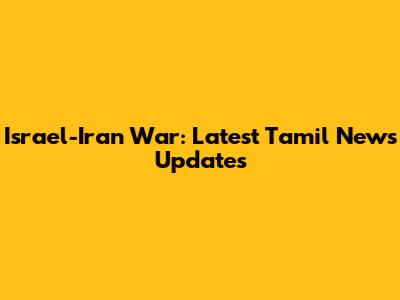 Israel-Iran War: Latest Tamil News Updates