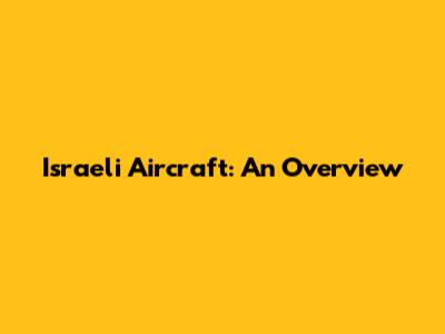 Israeli Aircraft: An Overview