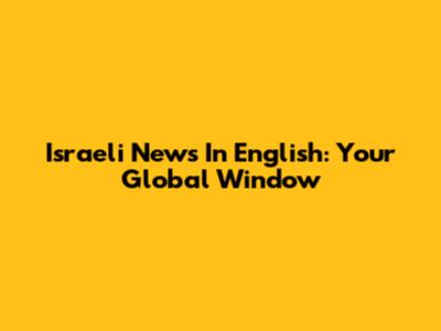 Israeli News In English: Your Global Window
