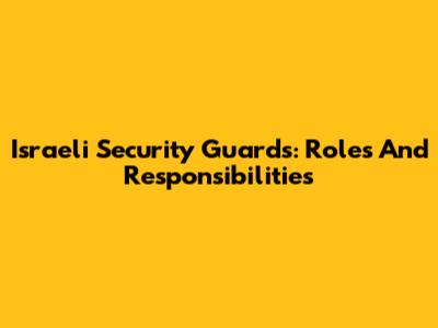 Israeli Security Guards: Roles And Responsibilities