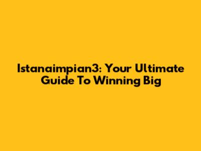 Istanaimpian3: Your Ultimate Guide To Winning Big
