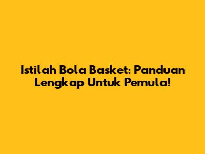 Istilah Bola Basket: Panduan Lengkap Untuk Pemula!
