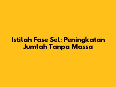 Istilah Fase Sel: Peningkatan Jumlah Tanpa Massa