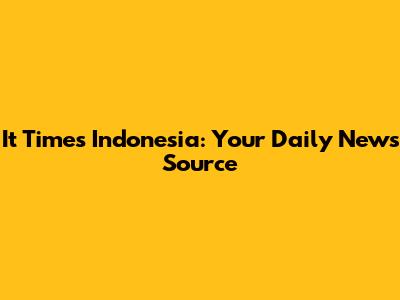 It Times Indonesia: Your Daily News Source