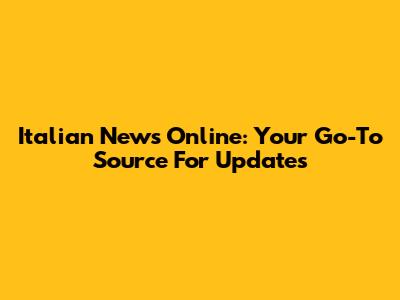 Italian News Online: Your Go-To Source For Updates