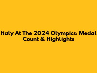 Italy At The 2024 Olympics: Medal Count & Highlights