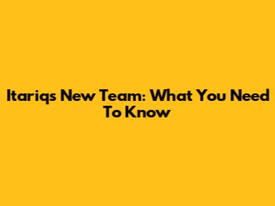 Itariq's New Team: What You Need To Know