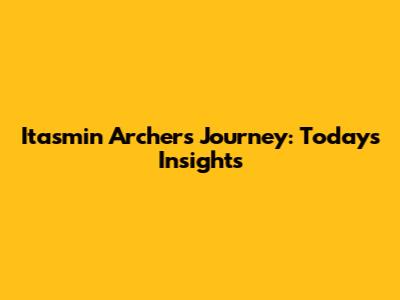 Itasmin Archer's Journey: Today's Insights