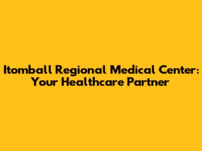 Itomball Regional Medical Center: Your Healthcare Partner