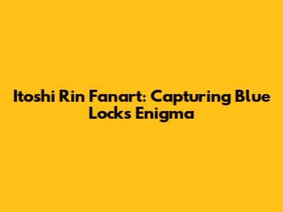 Itoshi Rin Fanart: Capturing Blue Lock's Enigma