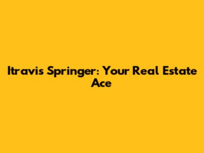 Itravis Springer: Your Real Estate Ace