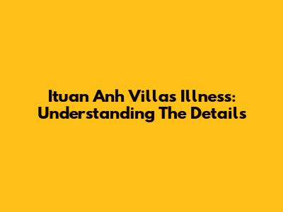 Ituan Anh Villa's Illness: Understanding The Details