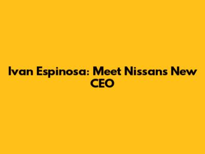 Ivan Espinosa: Meet Nissan's New CEO