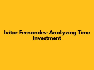 Ivitor Fernandes: Analyzing Time Investment