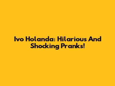 Ivo Holanda: Hilarious And Shocking Pranks!