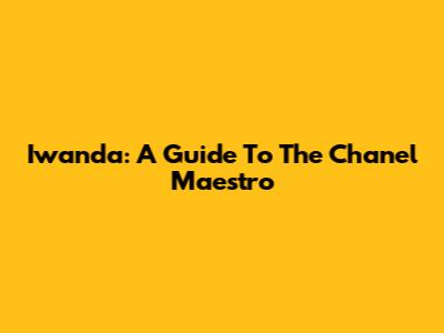 Iwanda: A Guide To The Chanel Maestro