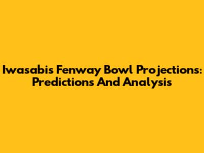 Iwasabi's Fenway Bowl Projections: Predictions And Analysis