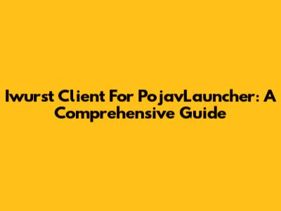 Iwurst Client For PojavLauncher: A Comprehensive Guide