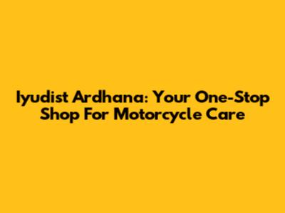 Iyudist Ardhana: Your One-Stop Shop For Motorcycle Care