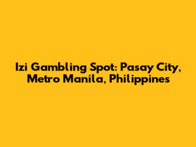 Izi Gambling Spot: Pasay City, Metro Manila, Philippines