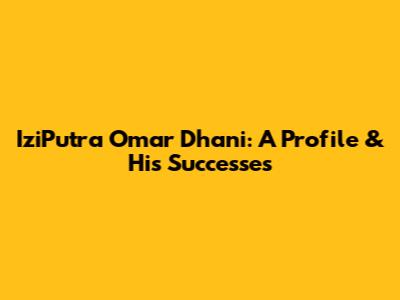 IziPutra Omar Dhani: A Profile & His Successes