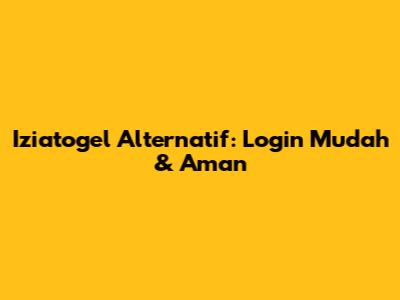 Iziatogel Alternatif: Login Mudah & Aman