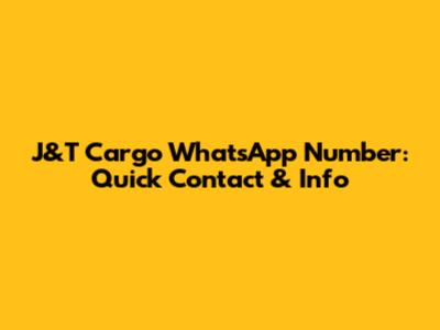 J&T Cargo WhatsApp Number: Quick Contact & Info