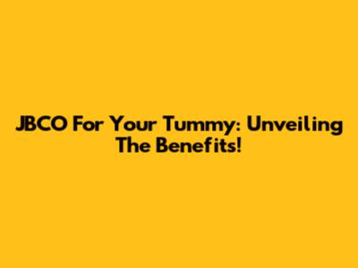 JBCO For Your Tummy: Unveiling The Benefits!