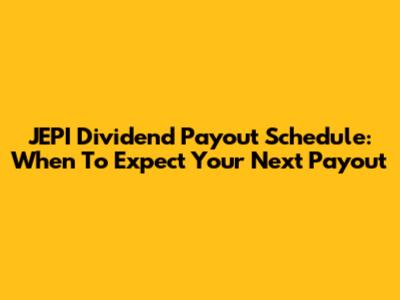 JEPI Dividend Payout Schedule: When To Expect Your Next Payout