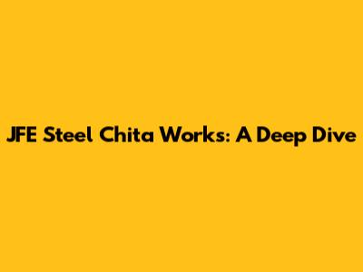 JFE Steel Chita Works: A Deep Dive