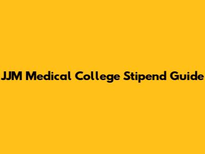 JJM Medical College Stipend Guide