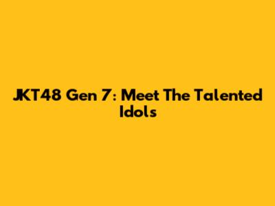 JKT48 Gen 7: Meet The Talented Idols