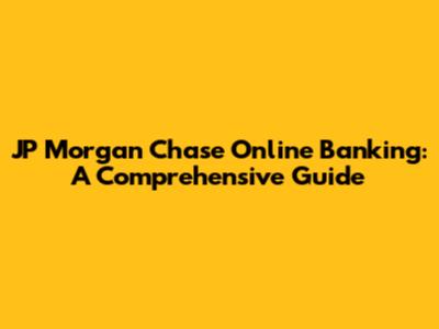 JP Morgan Chase Online Banking: A Comprehensive Guide
