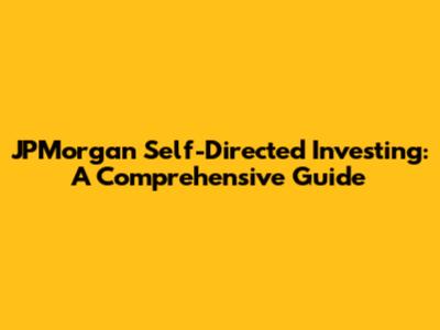 JPMorgan Self-Directed Investing: A Comprehensive Guide