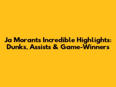 Ja Morant's Incredible Highlights: Dunks, Assists & Game-Winners