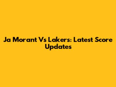 Ja Morant Vs Lakers: Latest Score Updates
