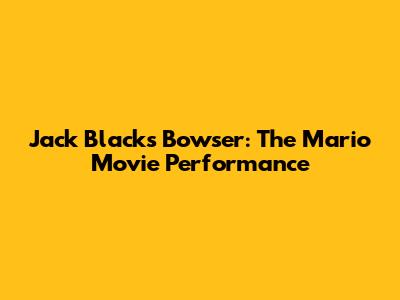 Jack Black's Bowser: The Mario Movie Performance