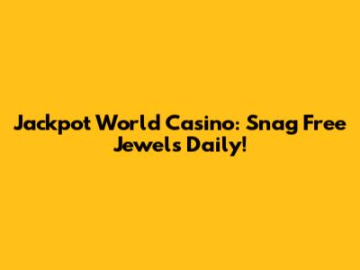 Jackpot World Casino: Snag Free Jewels Daily!