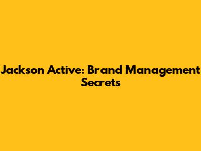 Jackson Active: Brand Management Secrets