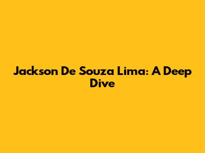 Jackson De Souza Lima: A Deep Dive