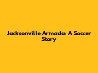 Jacksonville Armada: A Soccer Story